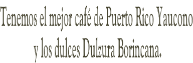 Tenemos el mejor café de Puerto Rico Yaucono  y los dulces Dulzura Borincana.